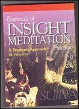 Essentials Of Insight Meditation Practice: A Pragmatic Approach To Vipassana