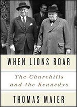 When Lions Roar: The Churchills And The Kennedys