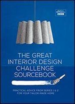 The Great Interior Design Challenge Sourcebook: Practical Advice From Series 1&2 For Your Tailor-made Home