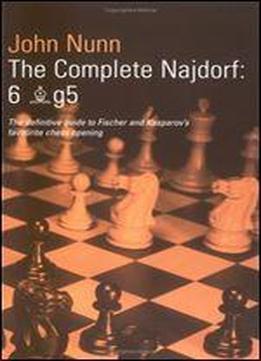 The Complete Najsdorf: 6[bishop]g5 : [the Definitive Guide To Fischer And Kasparov's Favourite Chess Opening]