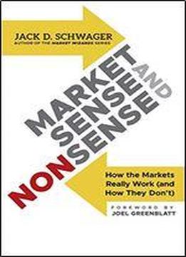 Market Sense And Nonsense: How The Markets Really Work (and How They Don't)