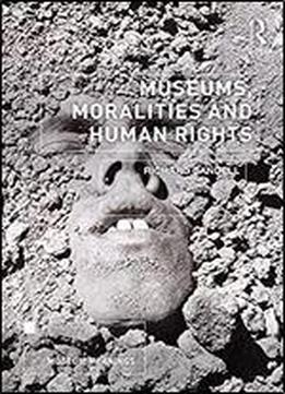 Museums, Moralities And Human Rights (museum Meanings)