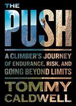 The Push: A Climber's Journey Of Endurance, Risk, And Going Beyond Limits