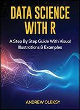 Data Science With R: A Step By Step Guide With Visual Illustrations & Examples