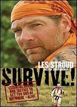 Survive!: Essential Skills And Tactics To Get You Out Of Anywhere - Alive