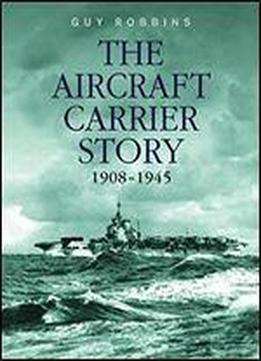 The Aircraft Carrier Story: 1908-1945