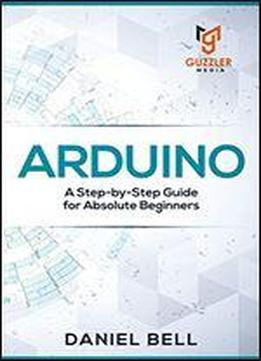 Arduino: A Step-by-step Guide For Absolute Beginners