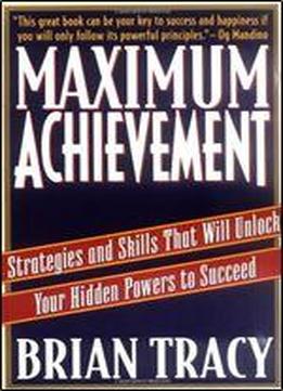 Maximum Achievement: Strategies And Skills That Will Unlock Your Hidden Powers To Succeed