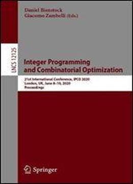Integer Programming And Combinatorial Optimization: 21st International Conference, Ipco 2020, London, Uk, June 810, 2020, Proceedings (lecture Notes In Computer Science (12125))
