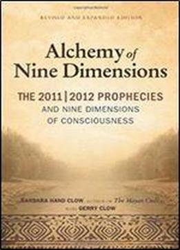The Alchemy Of Nine Dimensions: The 2011/2012 Prophecies And Nine Dimensions Of Consciousness