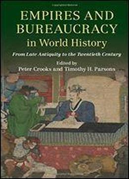 Empires And Bureaucracy In World History: From Late Antiquity To The Twentieth Century