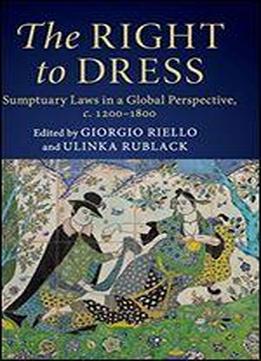 The Right To Dress: Sumptuary Laws In A Global Perspective, C.12001800