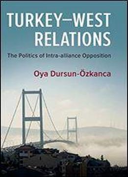 Turkeywest Relations: The Politics Of Intra-alliance Opposition