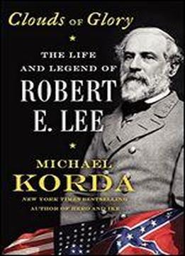 Clouds Of Glory: The Life And Legend Of Robert E. Lee