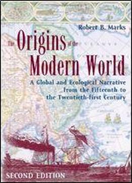 The Origins Of The Modern World: A Global And Ecological Narrative From The Fifteenth To The Twenty-first Century