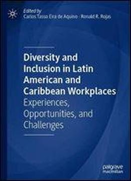 Diversity And Inclusion In Latin American And Caribbean Workplaces: Experiences, Opportunities, And Challenges