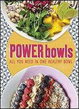 Power Bowls: All You Need In One Healthy Bowl