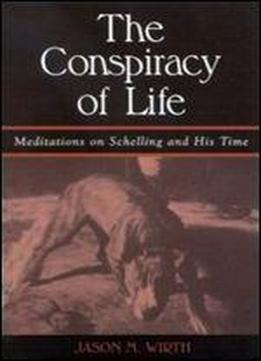 The Conspiracy Of Life: Meditations On Schelling And His Time (suny Series In Contemporary Continental Philosophy)