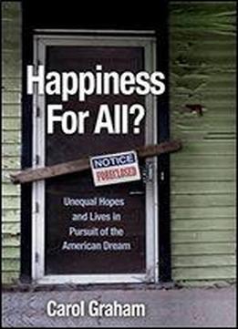 Happiness For All?: Unequal Hopes And Lives In Pursuit Of The American Dream