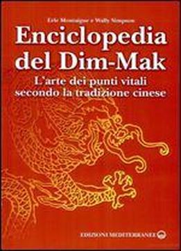 Enciclopedia Del Dim-mak. L'arte Dei Punti Vitali Secondo La Tradizione Cinese