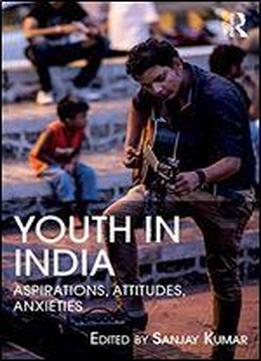 Youth In India: Aspirations, Attitudes, Anxieties
