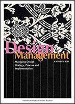 Design Management: Managing Design Strategy, Process And Implementation (required Reading Range)