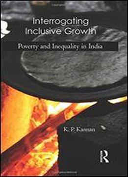 Interrogating Inclusive Growth: Poverty And Inequality In India