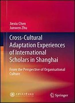 Cross-cultural Adaptation Experiences Of International Scholars In Shanghai: From The Perspective Of Organisational Culture