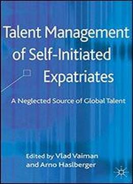 Talent Management Of Self-initiated Expatriates: A Neglected Source Of Global Talent