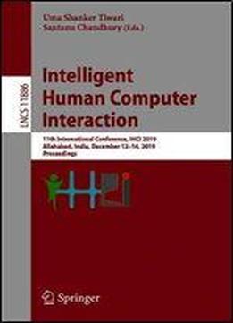 Intelligent Human Computer Interaction: 11th International Conference, Ihci 2019, Allahabad, India, December 1214, 2019, Proceedings