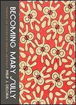 Becoming Mary Sully: Toward An American Indian Abstract