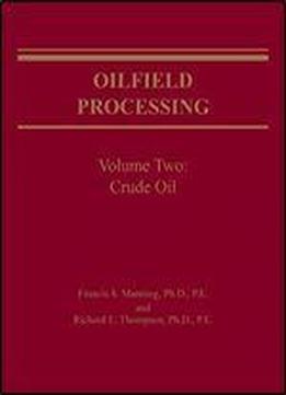 Oilfield Processing: Crude Oil: Vol 2 (oilfield Processing Of Petroleum)