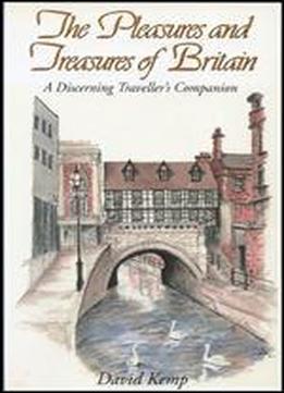The Pleasures And Treasures Of Britain: A Discerning Traveller's Companion