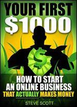 Your First $1000 - How To Start An Online Business That Actually Makes Money