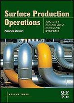 Surface Production Operations: Facility Piping And Pipeline Systems