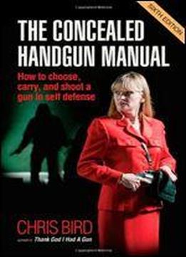 The Concealed Handgun Manual: How To Choose, Carry, And Shoot A Gun In Self Defense