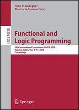 Functional And Logic Programming: 14th International Symposium, Flops 2018, Nagoya, Japan, May 911, 2018, Proceedings