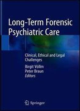 Long-term Forensic Psychiatric Care: Clinical, Ethical And Legal Challenges