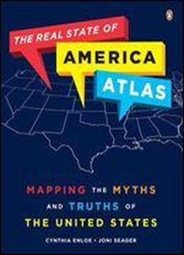 The Real State Of America Atlas: Mapping The Myths And Truths Of The United States