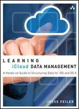 Learning Icloud Data Management: A Hands-on Guide To Structuring Data For Ios And Os X