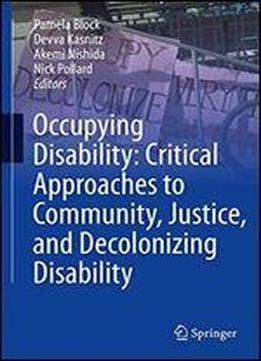 Occupying Disability: Critical Approaches To Community, Justice, And Decolonizing Disability