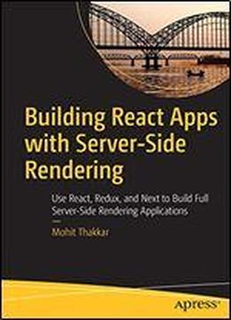 Building React Apps With Server-side Rendering: Use React, Redux, And Next To Build Full Server-side Rendering Applications