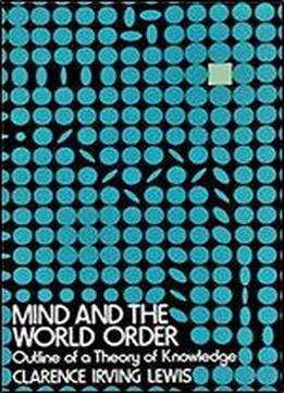 Mind And The World Order: Outline Of A Theory Of Knowledge (dover Books On Western Philosophy)