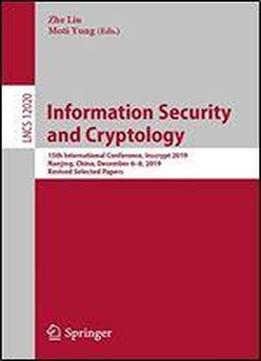Information Security And Cryptology: 15th International Conference, Inscrypt 2019, Nanjing, China, December 68, 2019, Revised Selected Papers