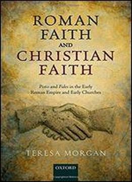 Roman Faith And Christian Faith: Pistis And Fides In The Early Roman Empire And Early Churches