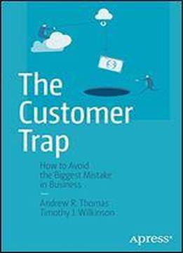 The Customer Trap: How To Avoid The Biggest Mistake In Business