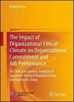The Impact Of Organizational Ethical Climate On Organizational Commitment And Job Performance: An Economic Ethics Analysis Of Japanese-funded Manufacturing Enterprises In China