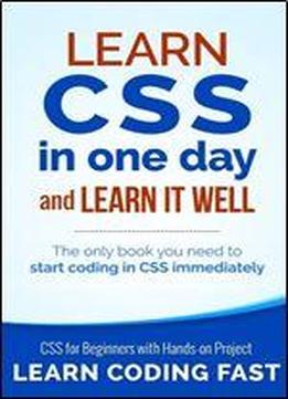 Learn Css In One Day And Learn It Well (includes Html5): Css For Beginners With Hands-on Project. The Only Book You Need To Start Coding In Css ... 2 (learn Coding Fast With Hands-on Project)