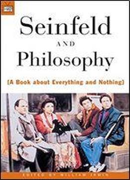 Seinfeld And Philosophy: A Book About Everything And Nothing
