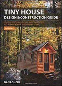 Tiny House Design & Construction Guide: Your Guide To Building A Mortgage Free, Environmentally Sustainable Home